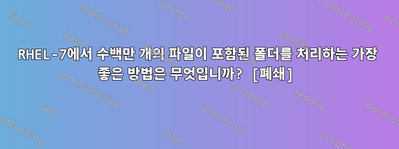 RHEL-7에서 수백만 개의 파일이 포함된 폴더를 처리하는 가장 좋은 방법은 무엇입니까? [폐쇄]