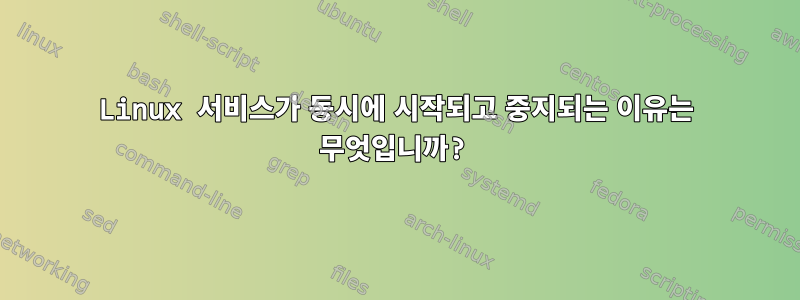 Linux 서비스가 동시에 시작되고 중지되는 이유는 무엇입니까?