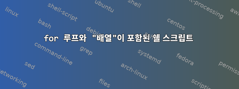 for 루프와 "배열"이 포함된 쉘 스크립트