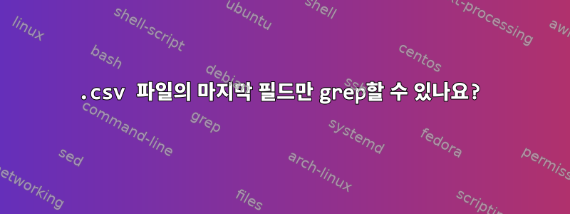 .csv 파일의 마지막 필드만 grep할 수 있나요?