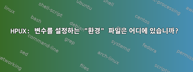 HPUX: 변수를 설정하는 "환경" 파일은 어디에 있습니까?