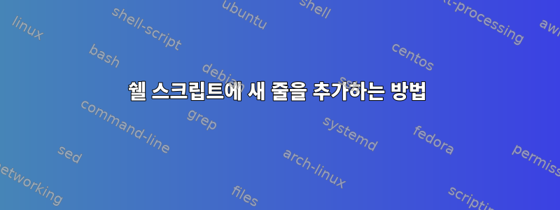 쉘 스크립트에 새 줄을 추가하는 방법