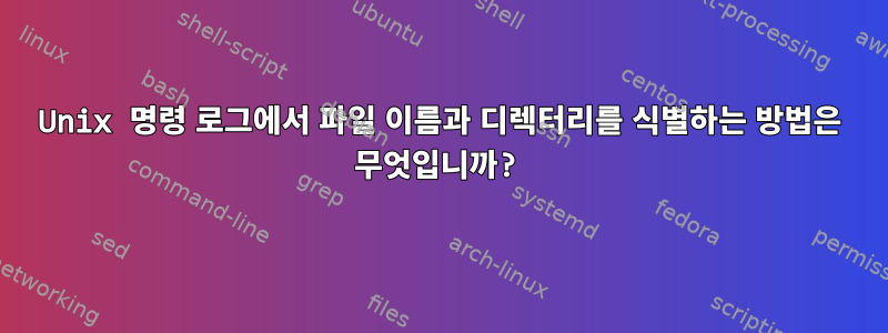 Unix 명령 로그에서 파일 이름과 디렉터리를 식별하는 방법은 무엇입니까?