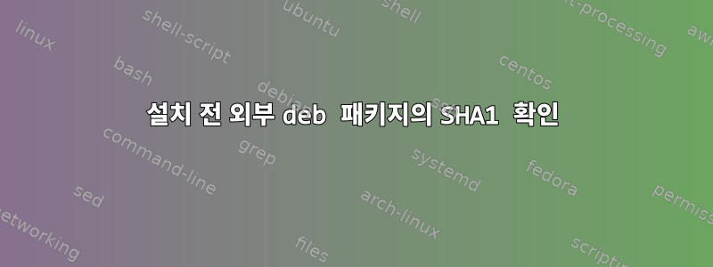 설치 전 외부 deb 패키지의 SHA1 확인