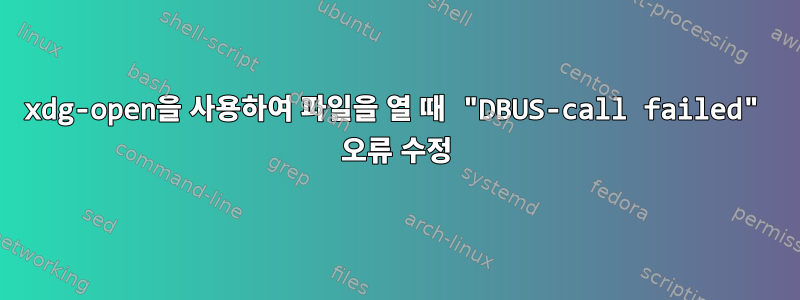 xdg-open을 사용하여 파일을 열 때 "DBUS-call failed" 오류 수정