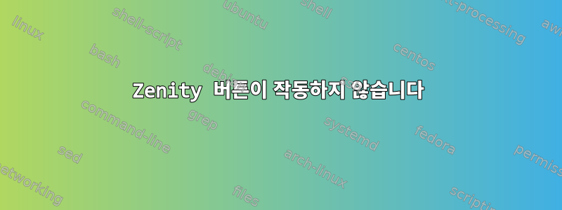 Zenity 버튼이 작동하지 않습니다