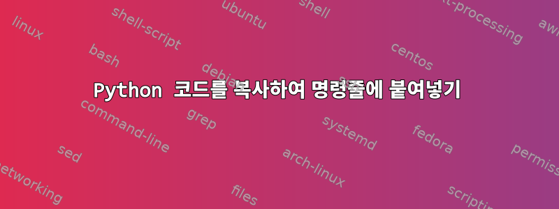 Python 코드를 복사하여 명령줄에 붙여넣기