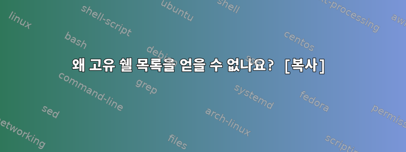 왜 고유 쉘 목록을 얻을 수 없나요? [복사]