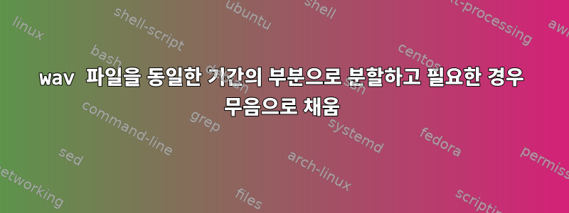 wav 파일을 동일한 기간의 부분으로 분할하고 필요한 경우 무음으로 채움