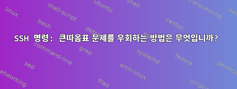 SSH 명령: 큰따옴표 문제를 우회하는 방법은 무엇입니까?