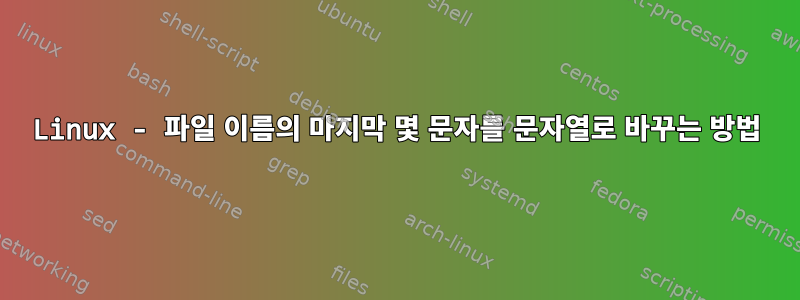 Linux - 파일 이름의 마지막 몇 문자를 문자열로 바꾸는 방법