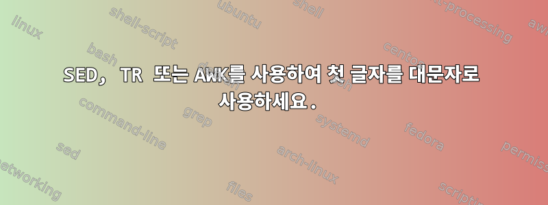 SED, TR 또는 AWK를 사용하여 첫 글자를 대문자로 사용하세요.