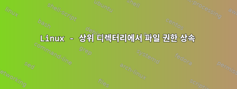 Linux - 상위 디렉터리에서 파일 권한 상속