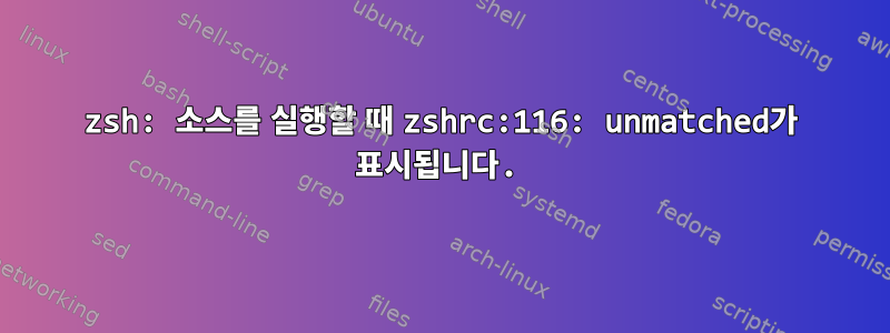 zsh: 소스를 실행할 때 zshrc:116: unmatched가 표시됩니다.