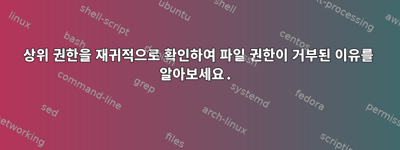 상위 권한을 재귀적으로 확인하여 파일 권한이 거부된 이유를 알아보세요.