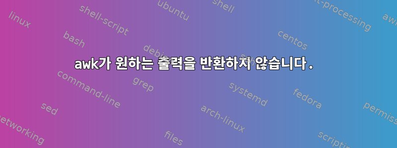 awk가 원하는 출력을 반환하지 않습니다.