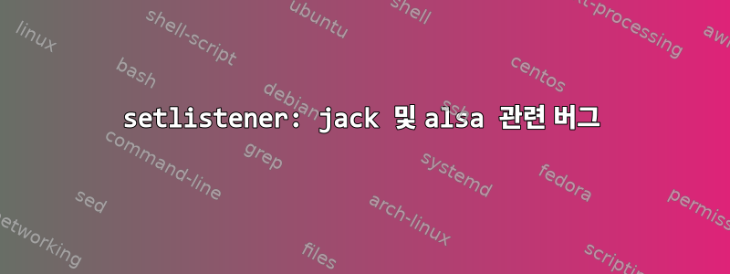 setlistener: jack 및 alsa 관련 버그