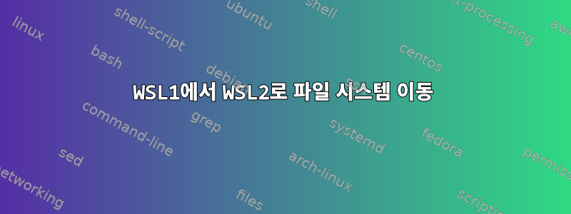 WSL1에서 WSL2로 파일 시스템 이동