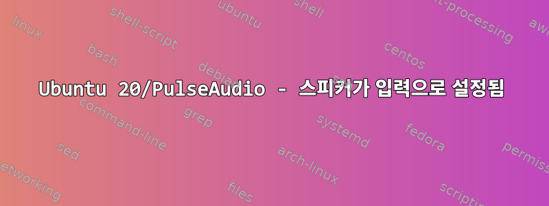 Ubuntu 20/PulseAudio - 스피커가 입력으로 설정됨