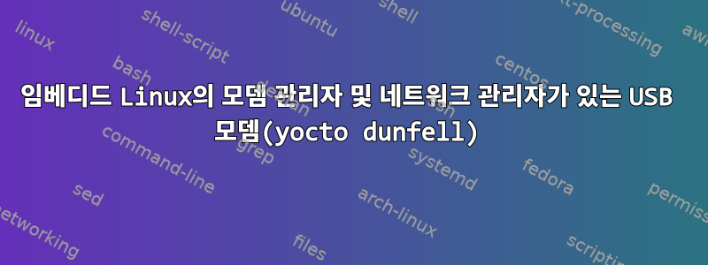 임베디드 Linux의 모뎀 관리자 및 네트워크 관리자가 있는 USB 모뎀(yocto dunfell)