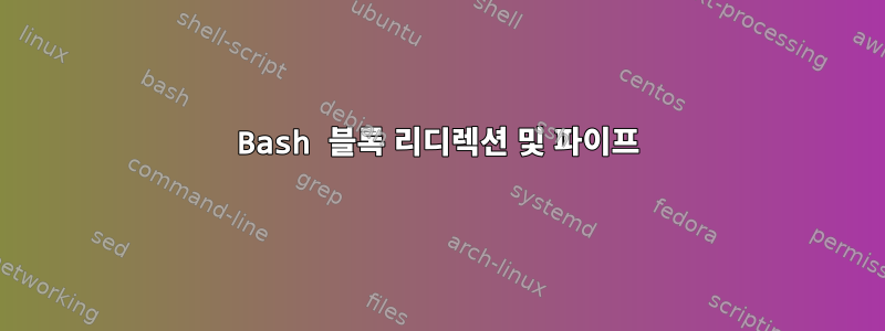 Bash 블록 리디렉션 및 파이프