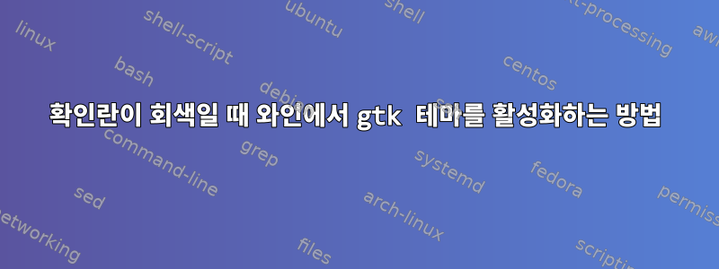 확인란이 회색일 때 와인에서 gtk 테마를 활성화하는 방법