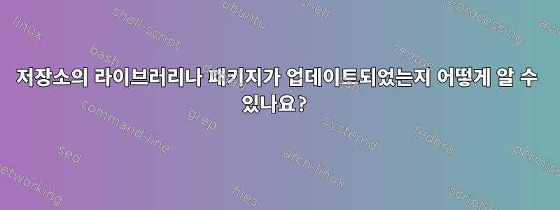 저장소의 라이브러리나 패키지가 업데이트되었는지 어떻게 알 수 있나요?