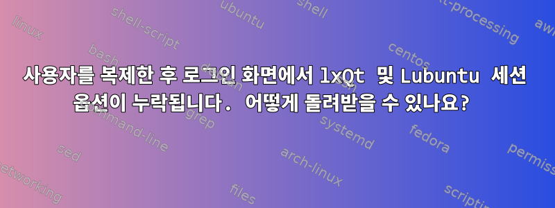 사용자를 복제한 후 로그인 화면에서 lxQt 및 Lubuntu 세션 옵션이 누락됩니다. 어떻게 돌려받을 수 있나요?