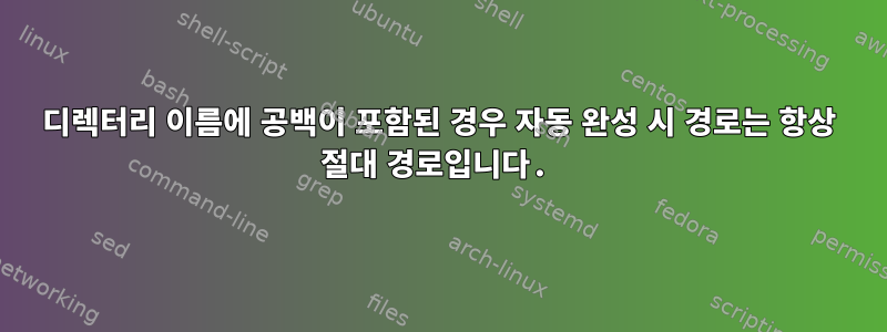 디렉터리 이름에 공백이 포함된 경우 자동 완성 시 경로는 항상 절대 경로입니다.