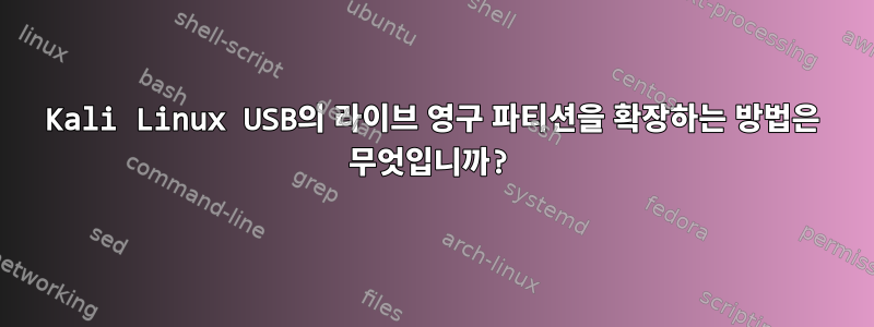 Kali Linux USB의 라이브 영구 파티션을 확장하는 방법은 무엇입니까?