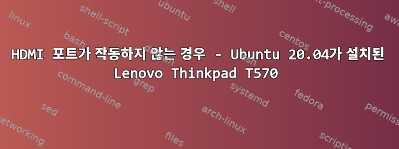 HDMI 포트가 작동하지 않는 경우 - Ubuntu 20.04가 설치된 Lenovo Thinkpad T570