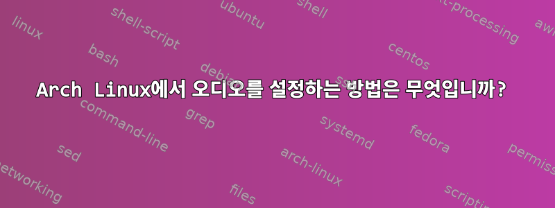 Arch Linux에서 오디오를 설정하는 방법은 무엇입니까?