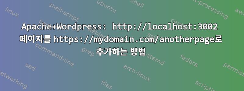 Apache+Wordpress: http://localhost:3002 페이지를 https://mydomain.com/anotherpage로 추가하는 방법