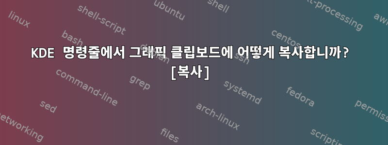 KDE 명령줄에서 그래픽 클립보드에 어떻게 복사합니까? [복사]