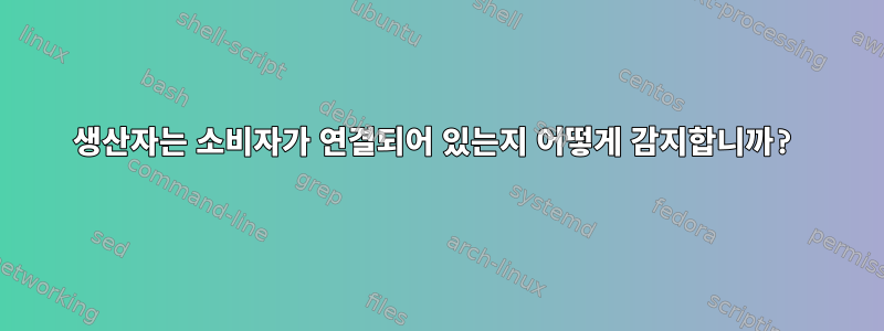 생산자는 소비자가 연결되어 있는지 어떻게 감지합니까?