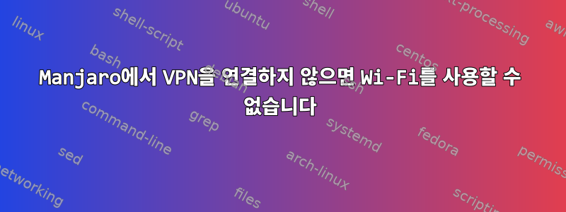 Manjaro에서 VPN을 연결하지 않으면 Wi-Fi를 사용할 수 없습니다