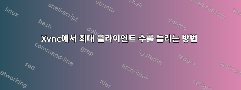 Xvnc에서 최대 클라이언트 수를 늘리는 방법