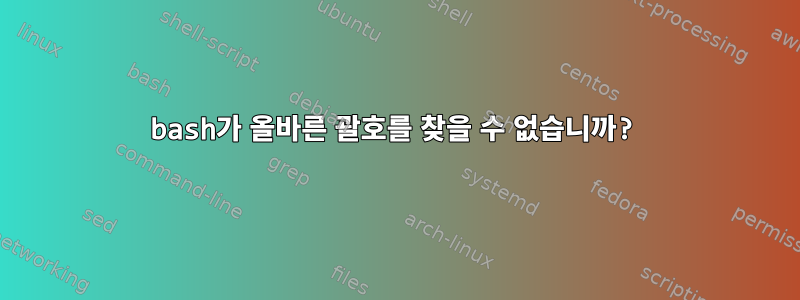 bash가 올바른 괄호를 찾을 수 없습니까?