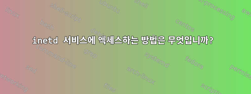 inetd 서비스에 액세스하는 방법은 무엇입니까?