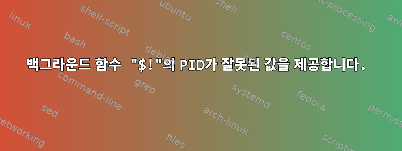 백그라운드 함수 "$!"의 PID가 잘못된 값을 제공합니다.