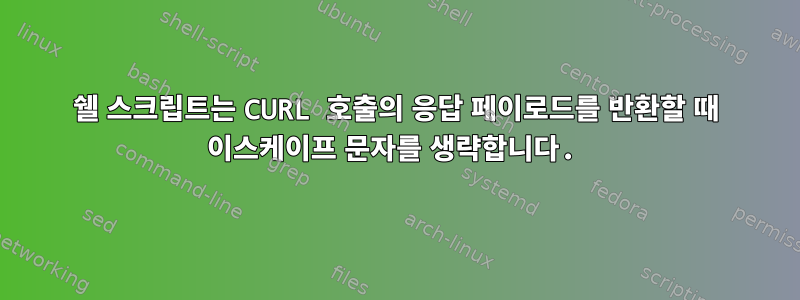 쉘 스크립트는 CURL 호출의 응답 페이로드를 반환할 때 이스케이프 문자를 생략합니다.