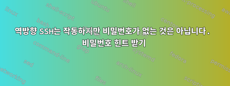 역방향 SSH는 작동하지만 비밀번호가 없는 것은 아닙니다. 비밀번호 힌트 받기