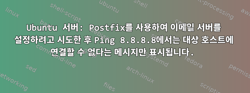 Ubuntu 서버: Postfix를 사용하여 이메일 서버를 설정하려고 시도한 후 Ping 8.8.8.8에서는 대상 호스트에 연결할 수 없다는 메시지만 표시됩니다.