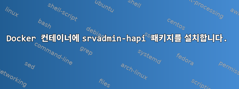 Docker 컨테이너에 srvadmin-hapi 패키지를 설치합니다.