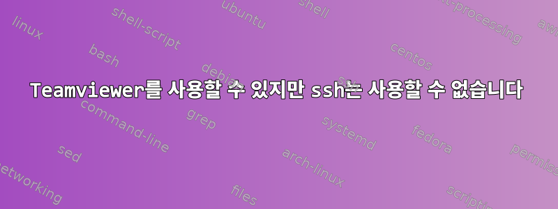 Teamviewer를 사용할 수 있지만 ssh는 사용할 수 없습니다