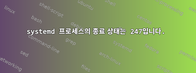 systemd 프로세스의 종료 상태는 247입니다.