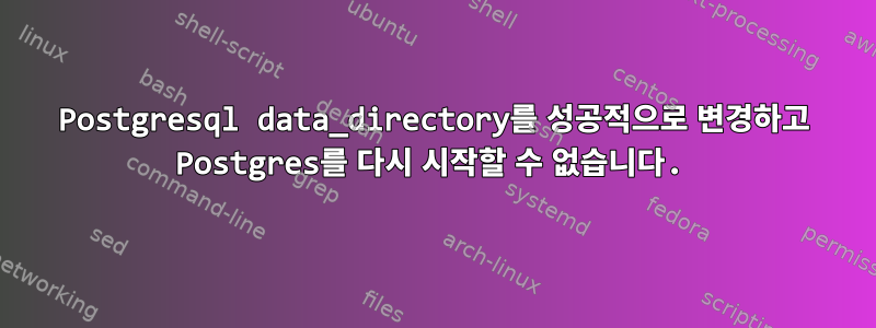 Postgresql data_directory를 성공적으로 변경하고 Postgres를 다시 시작할 수 없습니다.