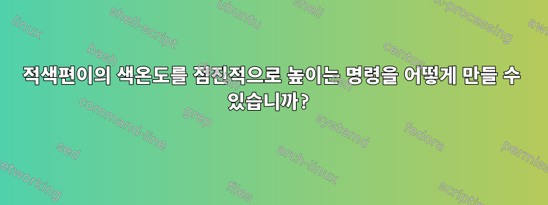 적색편이의 색온도를 점진적으로 높이는 명령을 어떻게 만들 수 있습니까?