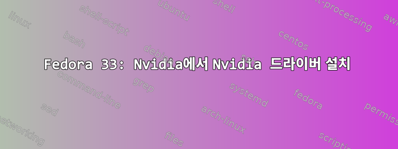 Fedora 33: Nvidia에서 Nvidia 드라이버 설치