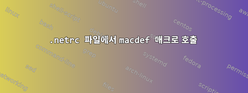 .netrc 파일에서 macdef 매크로 호출